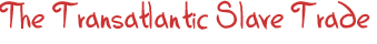 The Transatlantic Slave Trade