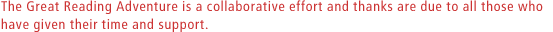 The Great Reading Adventure is a collaborative effort and thanks are due to all those who have given their time and support.