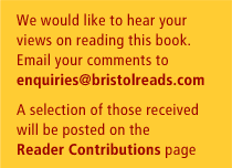 We would like to hear your views on reading this book. Email your comments to enquiries@bristolreads.com. A selection of those received will be posted on the Reader Contributions page.